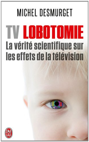 TV Lobotomie Michel Desmurget La TV et ses véritables dangers