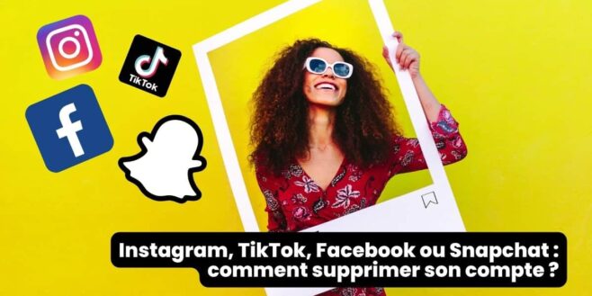 Instagram, TikTok, Facebook ou Snapchat comment supprimer son compte