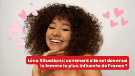 Léna Situations comment elle est devenue la femme la plus influente de France