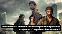 The Last Of Us pourquoi la série inspirée d'un jeu vidéo a déjà tout d'un phénomène mondial