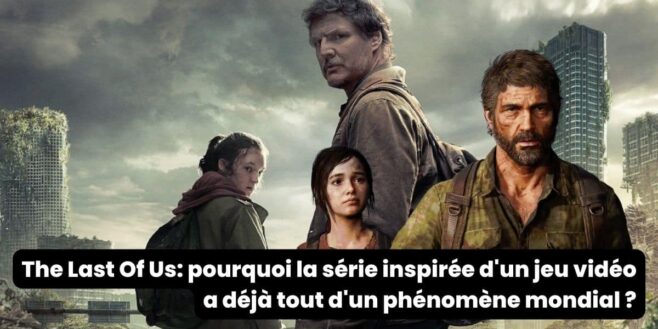 The Last Of Us pourquoi la série inspirée d'un jeu vidéo a déjà tout d'un phénomène mondial