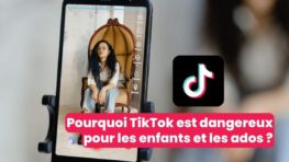 Pourquoi TikTok est dangereux pour les enfants et les ados