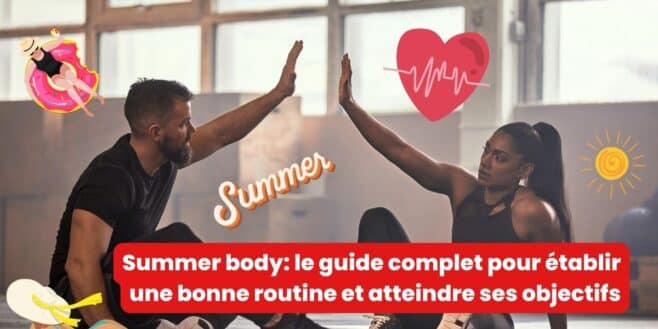 Summer body le guide complet pour établir une bonne routine et atteindre ses objectifs